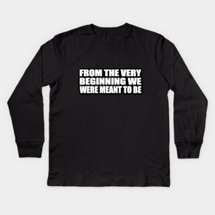from the very beginning we were meant to be Kids Long Sleeve T-Shirt